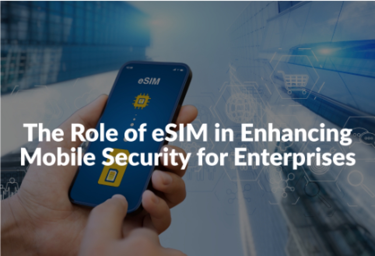 iTWire - The role of eSIM in enhancing mobile security for enterprises